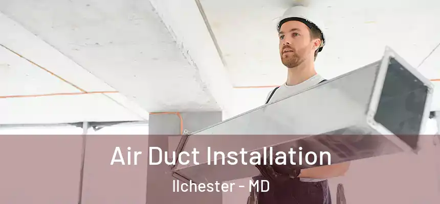  Air Duct Installation Ilchester - MD